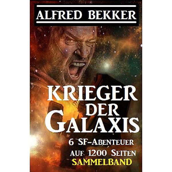 Sammelband 6 SF-Abenteuer: Krieger der Galaxis, Alfred Bekker