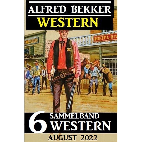 Sammelband 6 Western August 2022, Alfred Bekker