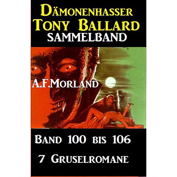 Sammelband 7 Gruselromane  Dämonenhasser Tony Ballard Band 100 bis 106, A. F. Morland