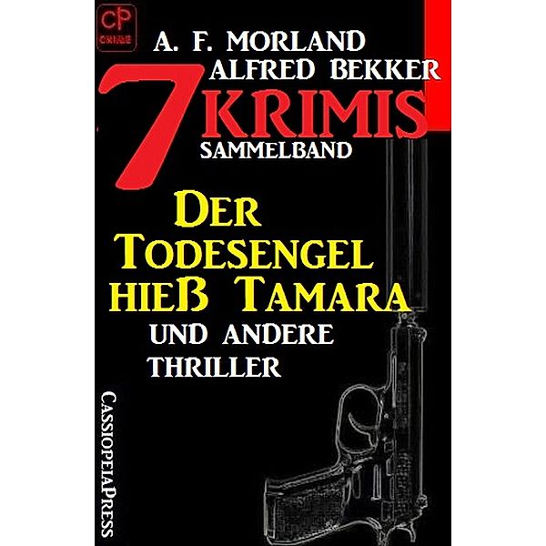 Sammelband 7 Krimis: Der Todesengel hieß Tamara und andere Thriller, Alfred Bekker, A. F. Morland