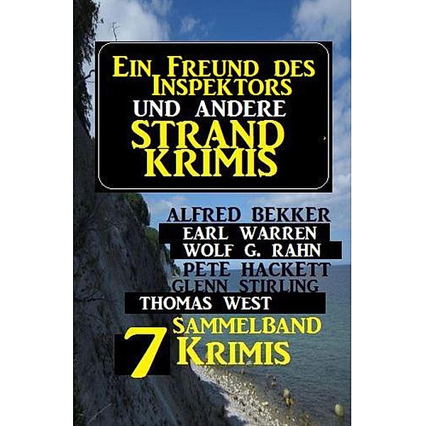 Sammelband 7 Krimis: Ein Freund des Inspektors und andere Strand-Krimis, Alfred Bekker, Earl Warren, Pete Hackett, Thomas West, Glenn Stirling, Wolf G. Rahn