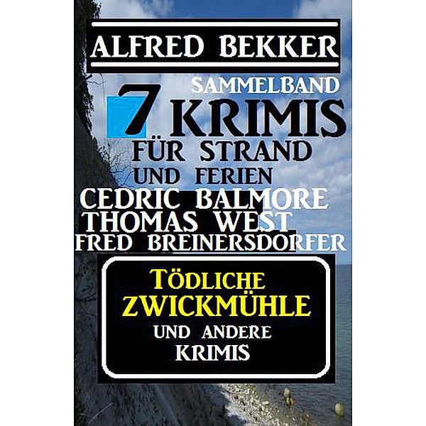 Sammelband 7 Krimis: Tödliche Zwickmühle und andere Krimis, Alfred Bekker, Fred Breinersdorfer, Thomas West, Cedric Balmore