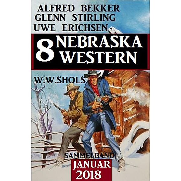 Sammelband 8 Nebraska Western Januar 2018, Alfred Bekker, Glenn Stirling, W. W. Shols, Uwe Erichsen