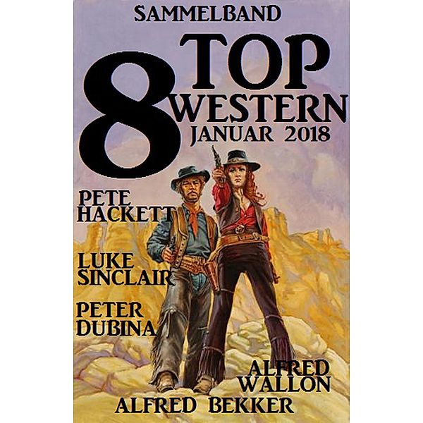 Sammelband 8 Top Western Januar 2018, Alfred Bekker, Pete Hackett, Alfred Wallon, Peter Dubina, Luke Sinclair