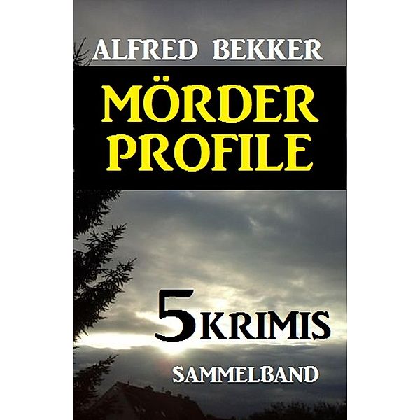 Sammelband Alfred Bekker Krimis 5 Mörder-Profile, Alfred Bekker