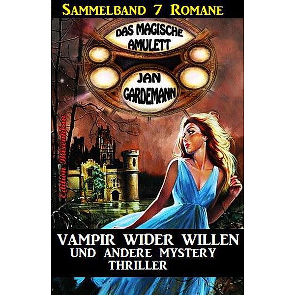 Sammelband Das magische Amulett 7 Romane - Vampir wider Willen und andere Mystery Thriller, Jan Gardemann