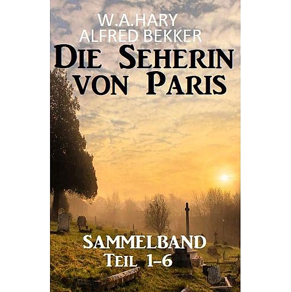 Sammelband Die Seherin von Paris Teil 1-6, W. A. Hary, Alfred Bekker