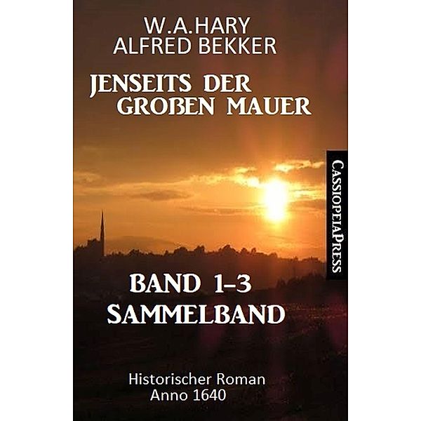 Sammelband Jenseits der Großen Mauer Band 1-3: Historischer Roman Anno 1644, W. A. Hary, Alfred Bekker