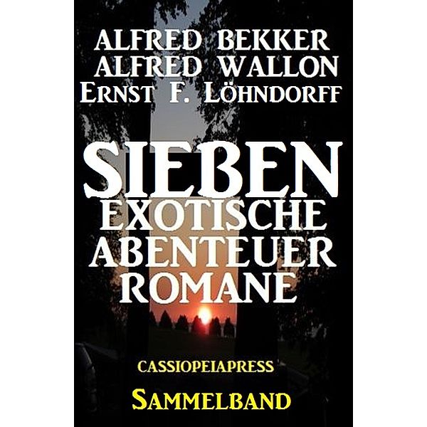 Sammelband Sieben exotische Abenteuerromane, Alfred Bekker, Alfred Wallon, Ernst F. Löhndorff