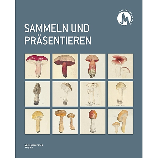 Sammeln und Präsentieren / Wissenschaftliches Jahrbuch der Tiroler Landesmuseen Bd.2023