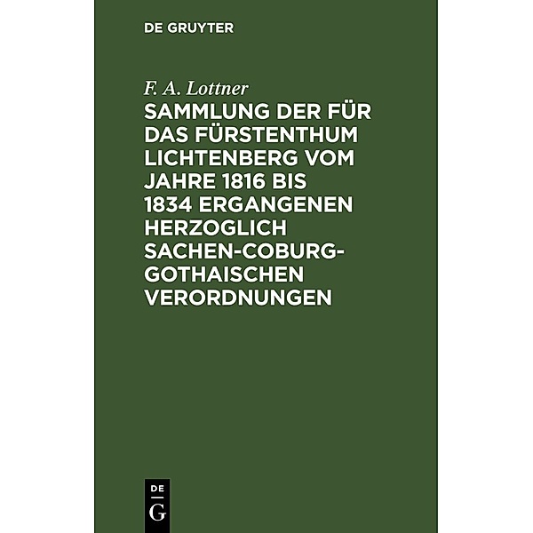 Sammlung der für das Fürstenthum Lichtenberg vom Jahre 1816 bis 1834 ergangenen Herzoglich Sachen-Coburg-Gothaischen Verordnungen, F. A. Lottner