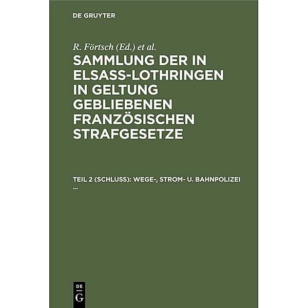 Sammlung der in Elsass-Lothringen in Geltung gebliebenen französischen Strafgesetze / Teil 2 (Schluss) / Wege-, Strom- u. Bahnpolizei ...