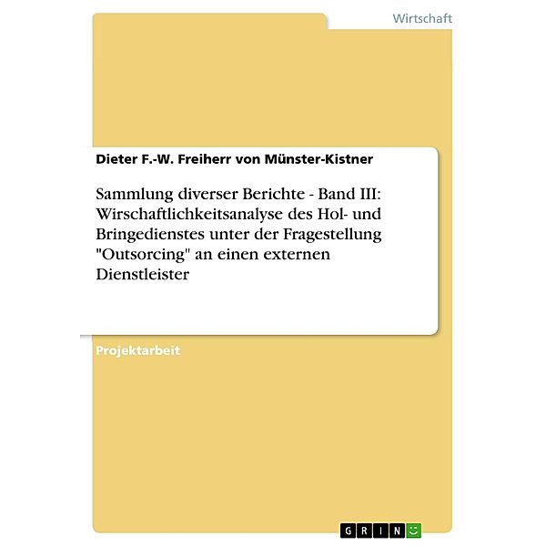 Sammlung diverser Berichte - Band III: Wirschaftlichkeitsanalyse des Hol- und Bringedienstes unter der Fragestellung Outsorcing an einen externen Dienstleister, Dieter F. -W. Freiherr von Münster-Kistner