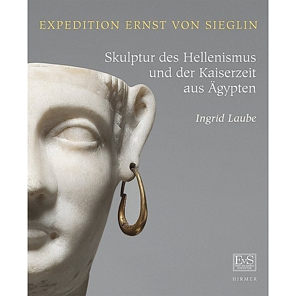 Sammlung Ernst von Sieglin - Skulptur des Hellenismus und der Kaiserzeit aus Ägypten, Ingrid Laube