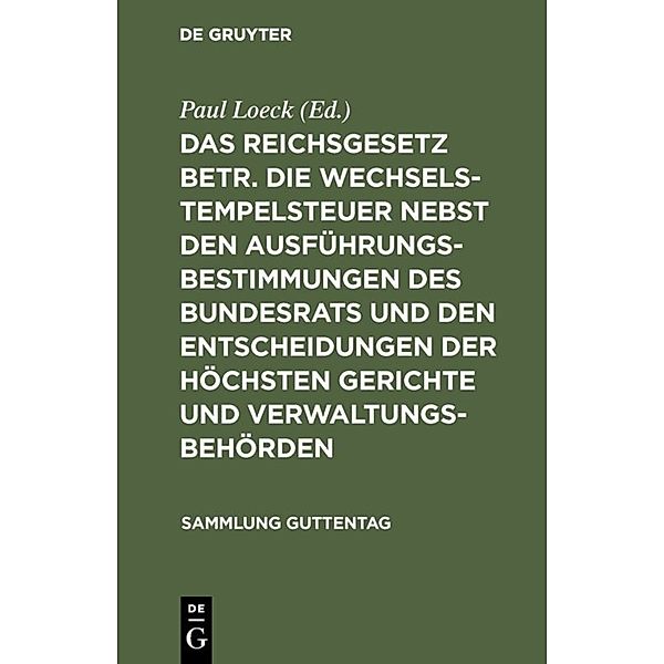 Sammlung Guttentag / 5a / Das Reichsgesetz betr. die Wechselstempelsteuer nebst den Ausführungsbestimmungen des Bundesrats und den Entscheidungen der höchsten Gerichte und Verwaltungsbehörden