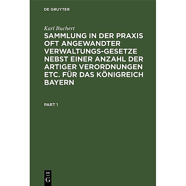 Sammlung in der Praxis oft angewandter Verwaltungs-Gesetze nebst einer Anzahl der artiger Verordnungen etc. für das Königreich Bayern, Karl Buchert