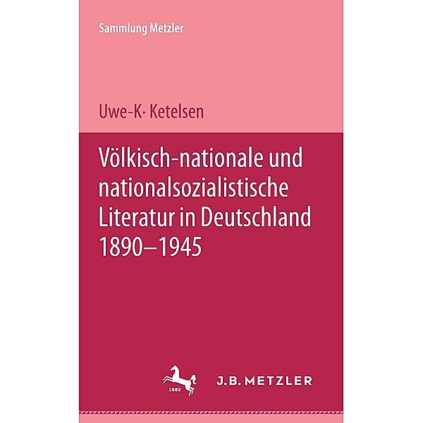 Sammlung Metzler: Völkisch-nationale und nationalsozialistische Literatur in Deutschland 1890-1945, Uwe K. Ketelsen