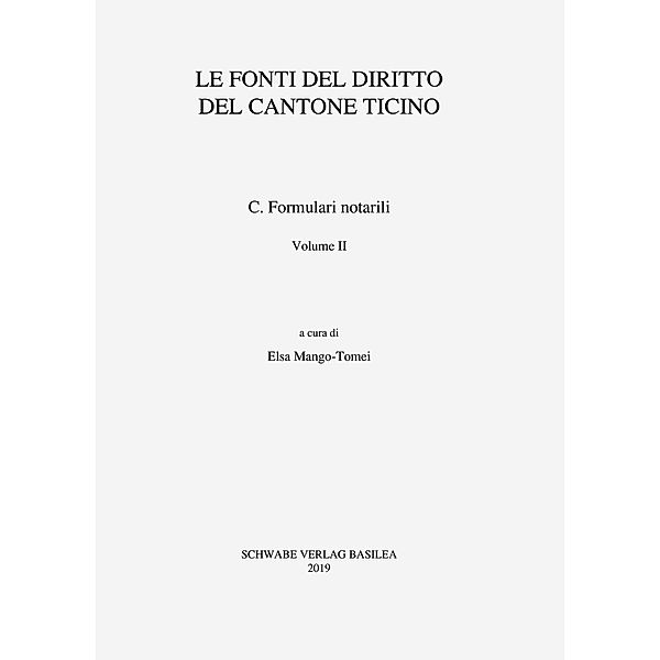 Sammlung Schweizerischer Rechtsquellen / Le fonti del diritto del Cantone Ticino / Formulari notarili Volume II, Elsa Mango-Tomei