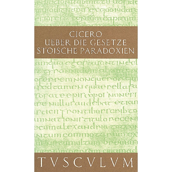 Sammlung Tusculum / Über die Gesetze; Stoische Paradoxien. De legibus; Paradoxa Stoicorum, Cicero
