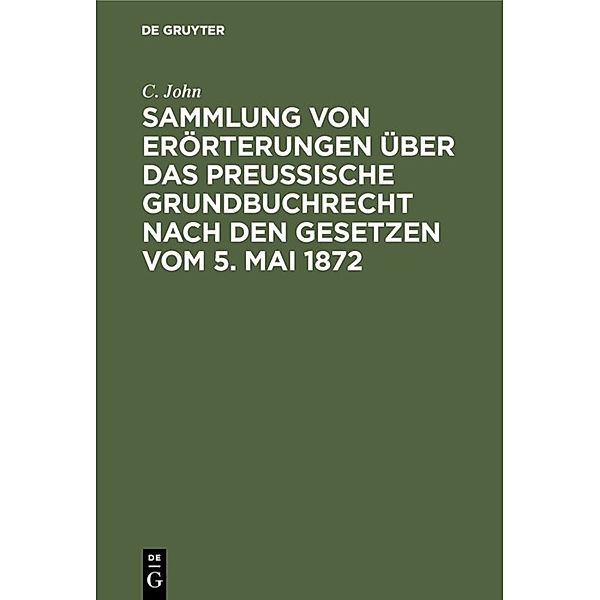 Sammlung von Erörterungen über das Preussische Grundbuchrecht nach den Gesetzen vom 5. Mai 1872, C. John