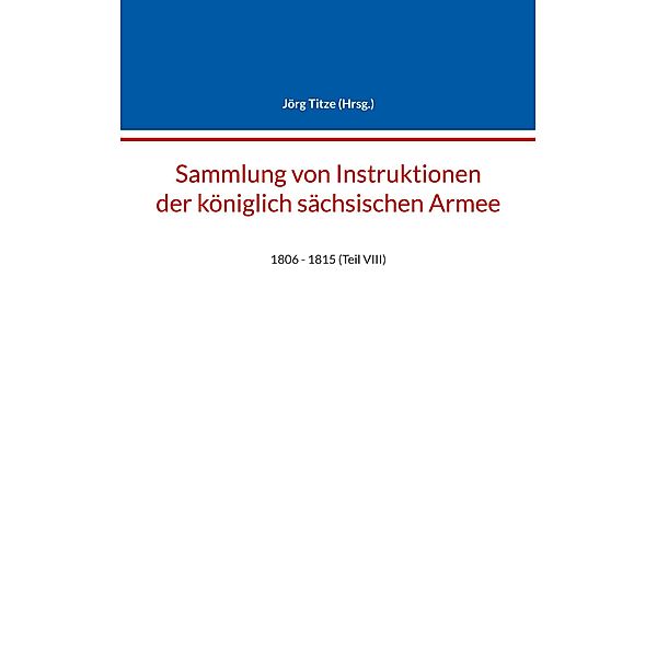 Sammlung von Instruktionen der königlich sächsischen Armee / Beiträge zur sächsischen Militärgeschichte zwischen 1793 und 1815 Bd.84