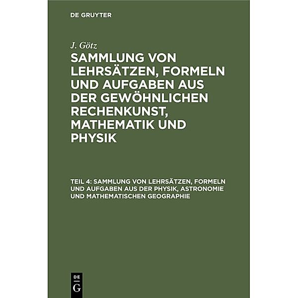 Sammlung von Lehrsätzen, Formeln und Aufgaben aus der Physik, Astronomie und mathematischen Geographie, J. Götz