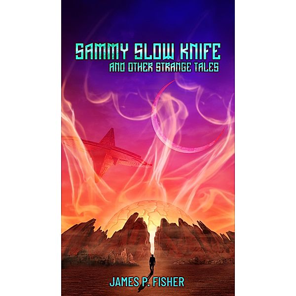 Sammy Slow Knife And Other Strange Tales, James Fisher