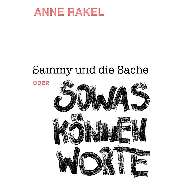 Sammy und die Sache oder SOWAS KÖNNEN WORTE, Anne Rakel