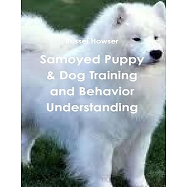Samoyed Puppy & Dog Training and Behavior Understanding, Russel Howser