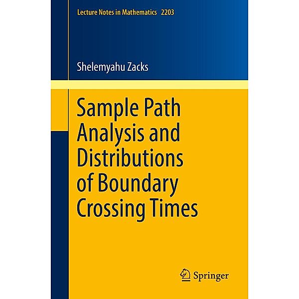 Sample Path Analysis and Distributions of Boundary Crossing Times / Lecture Notes in Mathematics Bd.2203, Shelemyahu Zacks