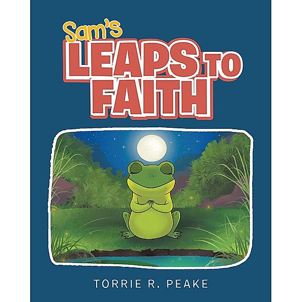Sam's Leaps to Faith, Torrie R. Peake