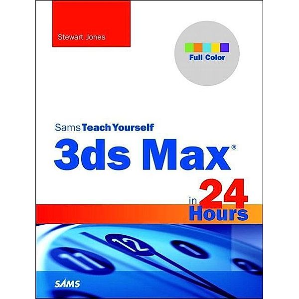 Sams Teach Yourself: 3ds Max in 24 Hours [With CDROM], Stewart Jones