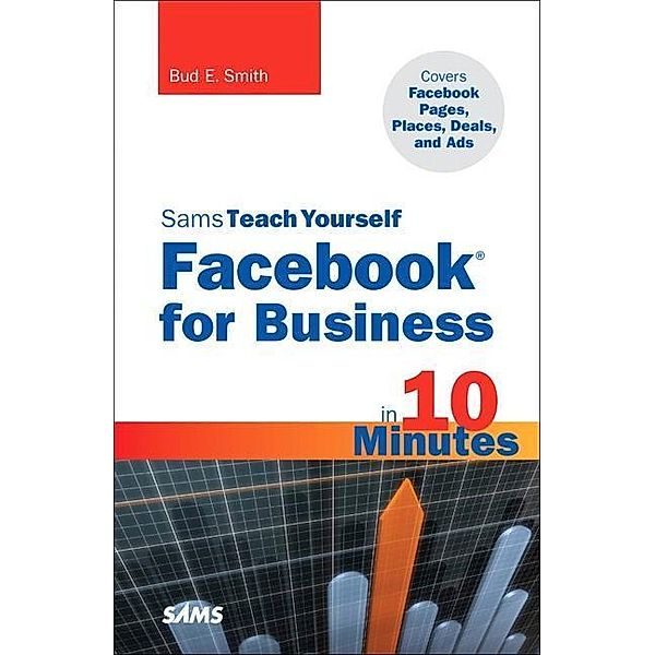 Sams Teach Yourself Facebook for Business in 10 Minutes, Bud Smith