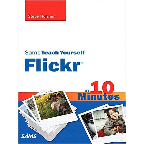 Sams Teach Yourself Flickr in 10 Minutes, Steven Holzner