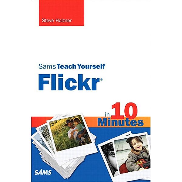 Sams Teach Yourself Flickr in 10 Minutes / Sams Teach Yourself -- Minutes, Holzner Steven