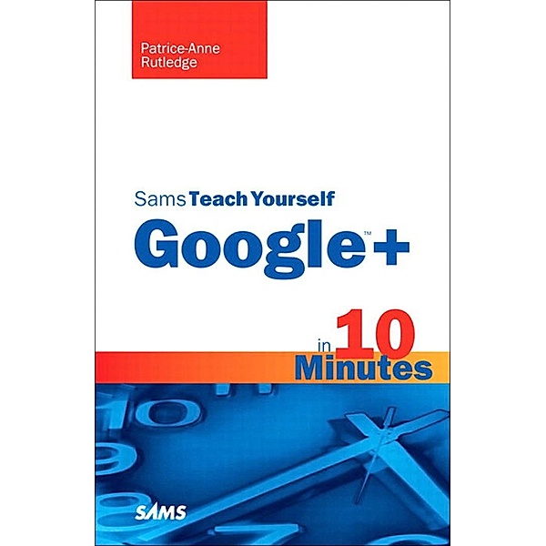 Sams Teach Yourself Google+ in 10 Minutes / Sams Teach Yourself -- Minutes, Patrice-Anne Rutledge