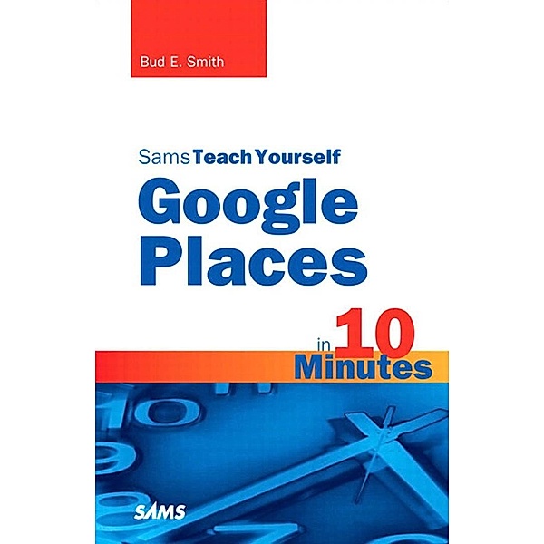 Sams Teach Yourself Google Places in 10 Minutes, Bud Smith