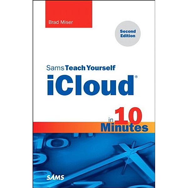 Sams Teach Yourself iCloud in 10 Minutes, Brad Miser