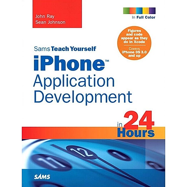 Sams Teach Yourself iPhone Application Development in 24 Hours, Portable Documents / Sams Teach Yourself..., John Ray, Sean Johnson