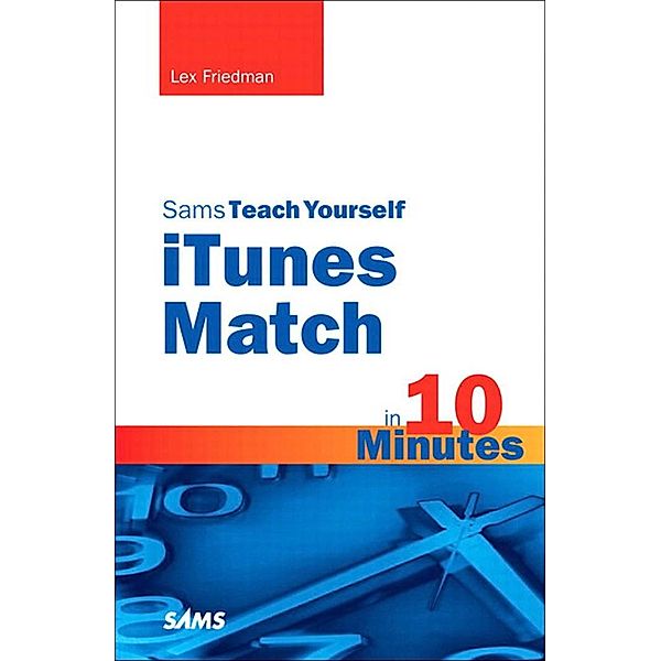 Sams Teach Yourself iTunes Match in 10 Minutes / Sams Teach Yourself -- Minutes, Lex Friedman