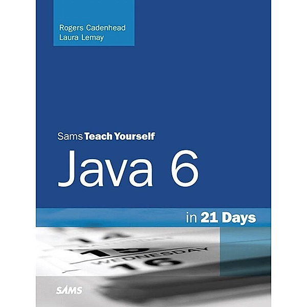 Sams Teach Yourself Java 6 in 21 Days / Sams Teach Yourself..., Rogers Cadenhead, Laura Lemay