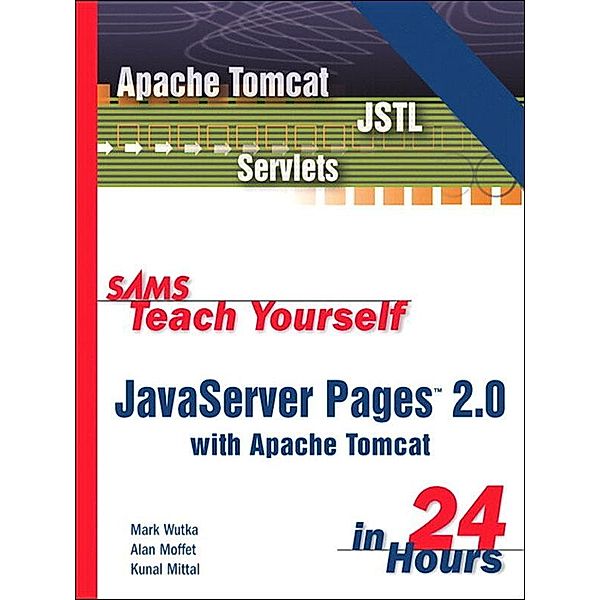 Sams Teach Yourself JavaServer Pages 2.0 with Apache Tomcat in 24 Hours, Complete Starter Kit, Mark Wutka, Alan Moffet, Kunal Mittal