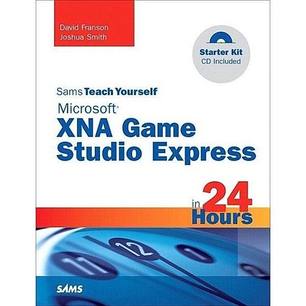 Sams Teach Yourself Microsoft XNA Game Studio 3.0 in 24 Hours Complete Starter Kit, David Franson, Joshua Smith