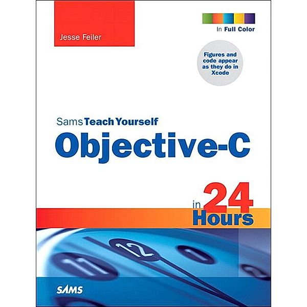 Sams Teach Yourself Objective-C in 24 Hours, Jesse Feiler