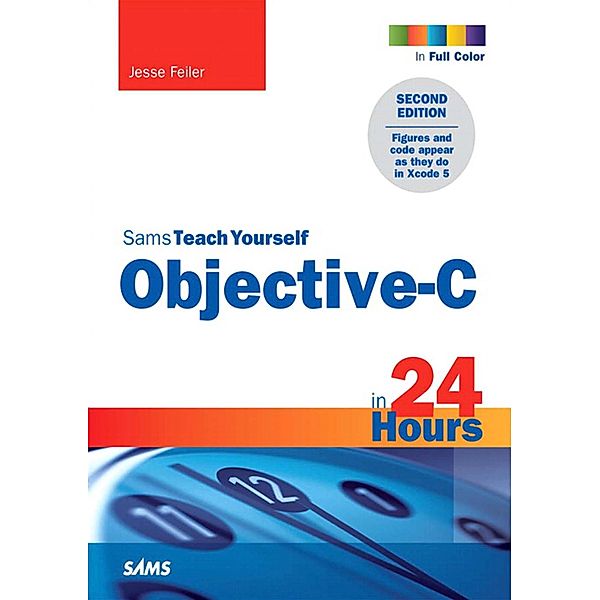 Sams Teach Yourself Objective-C in 24 Hours / Sams Teach Yourself..., Feiler Jesse