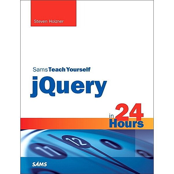 Sams Teach Yourself / Sams Teach Yourself jQuery in 24 Hours; ., Steven Holzner, Jeremy Boggs, Steve Holzner, Julie C. Meloni