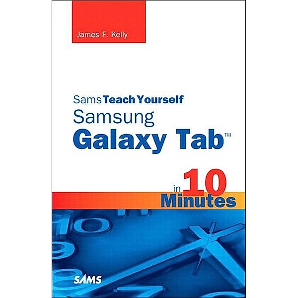 Sams Teach Yourself Samsung GALAXY Tab in 10 Minutes, James Kelly
