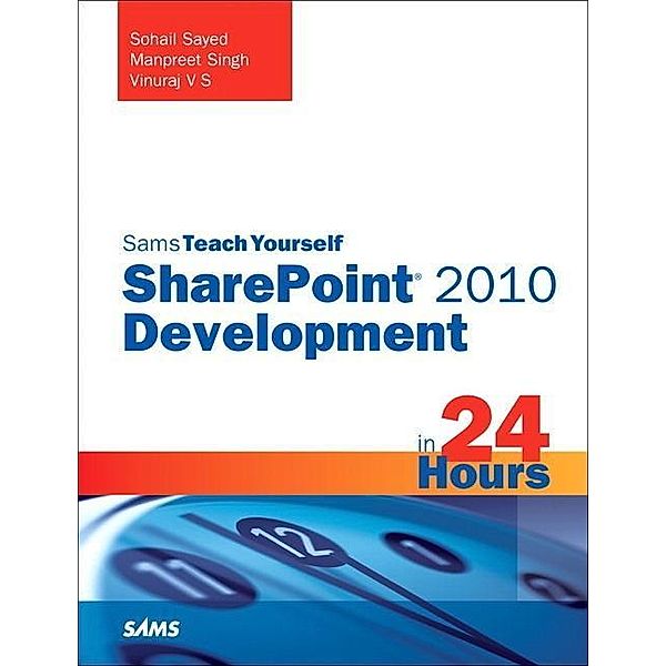 Sams Teach Yourself SharePoint 2010 Development in 24 Hours, Sohail Sayed, Manpreet Singh, Vinu Santhakumari