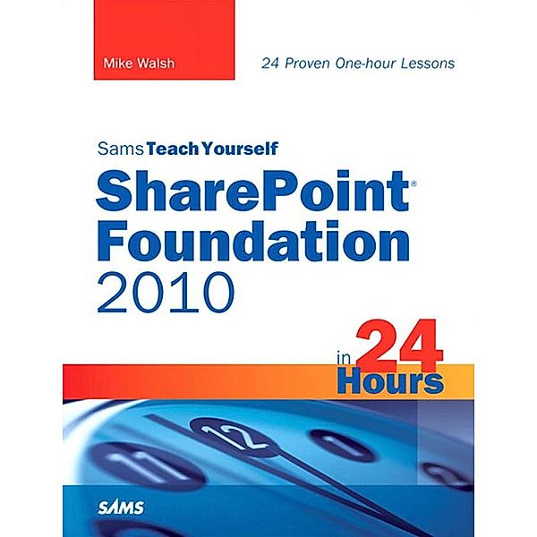 Sams Teach Yourself SharePoint Foundation 2010 in 24 Hours, Portable Documents / Sams Teach Yourself..., Walsh Mike