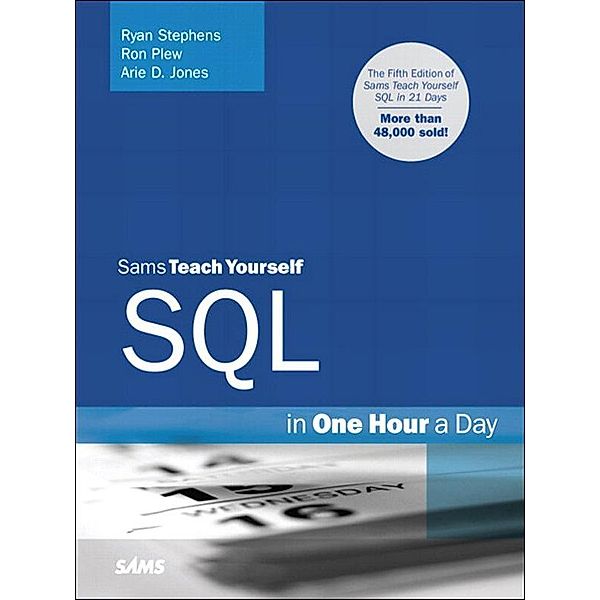 Sams Teach Yourself SQL in One Hour a Day, Ryan Stephens, Ron Plew, Arie Jones